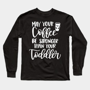 Womens May your coffee be stronger than your toddler Long Sleeve T-Shirt